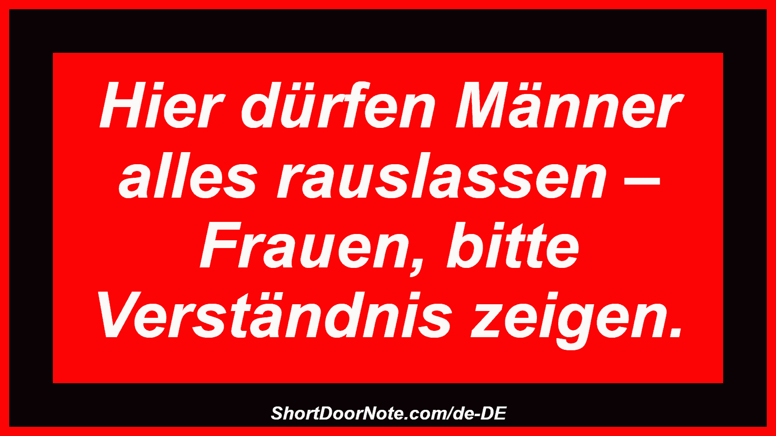 Hier dürfen Männer alles rauslassen – Frauen, bitte Verständnis zeigen.
