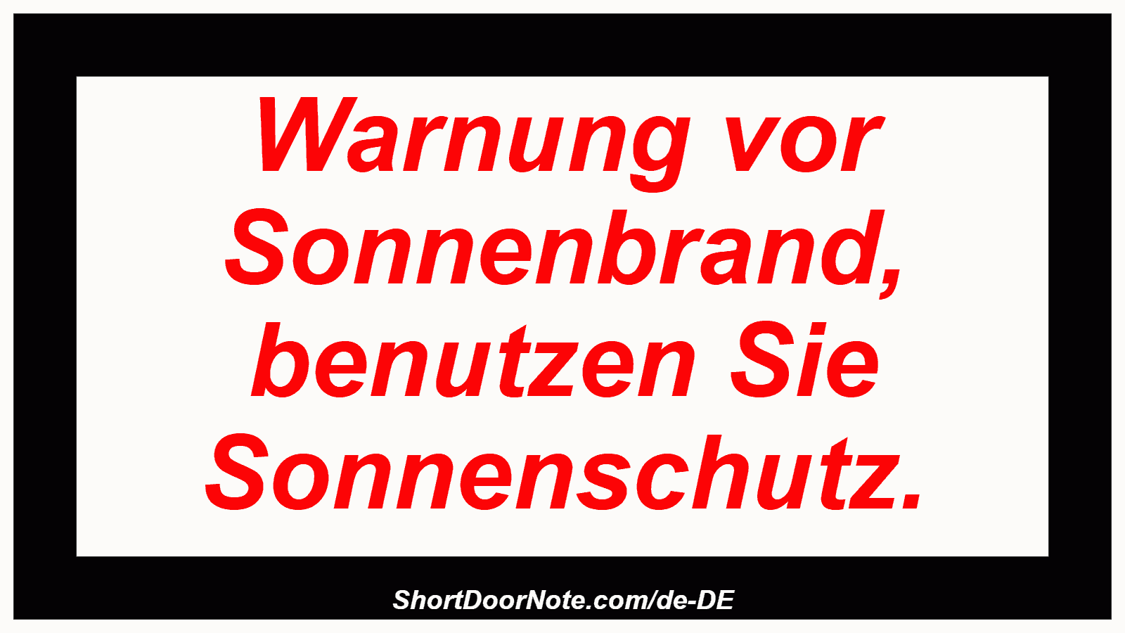 Warnung vor Sonnenbrand, benutzen Sie Sonnenschutz.

