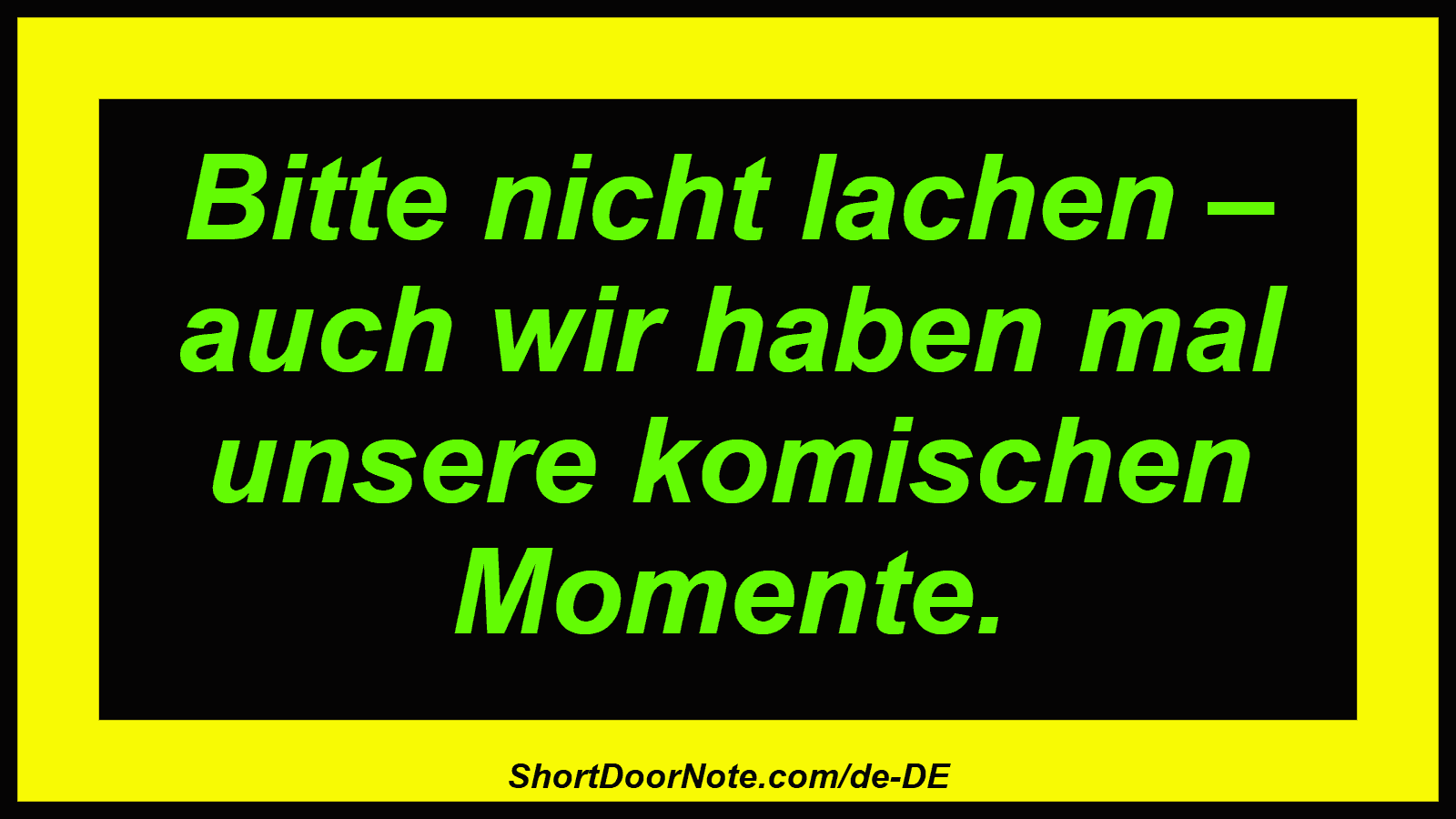 Bitte nicht lachen – auch wir haben mal unsere komischen Momente.
