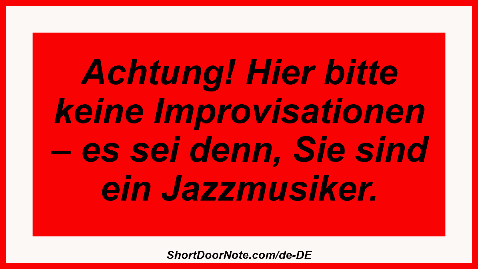Achtung! Hier bitte keine Improvisationen – es sei denn, Sie sind ein Jazzmusiker.
