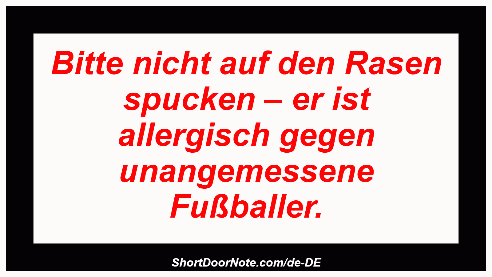Bitte nicht auf den Rasen spucken – er ist allergisch gegen unangemessene Fußballer.
