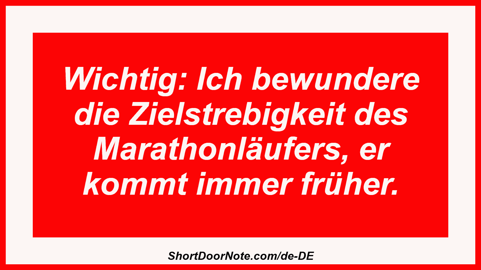 Wichtig: Ich bewundere die Zielstrebigkeit des Marathonläufers, er kommt immer früher.
