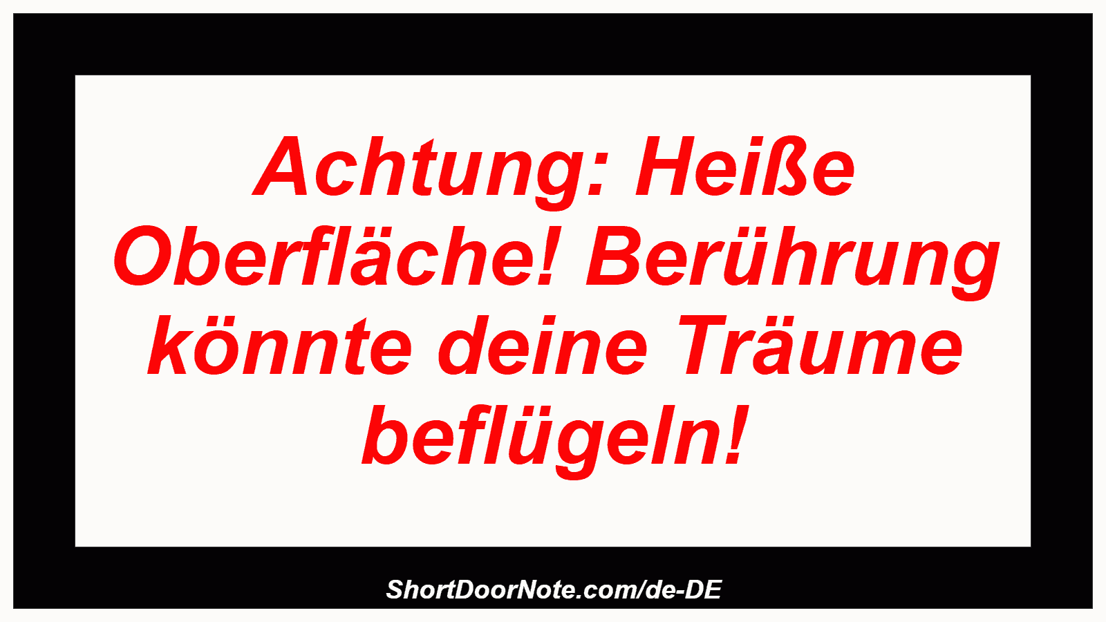 Achtung: Heiße Oberfläche! Berührung könnte deine Träume beflügeln!

