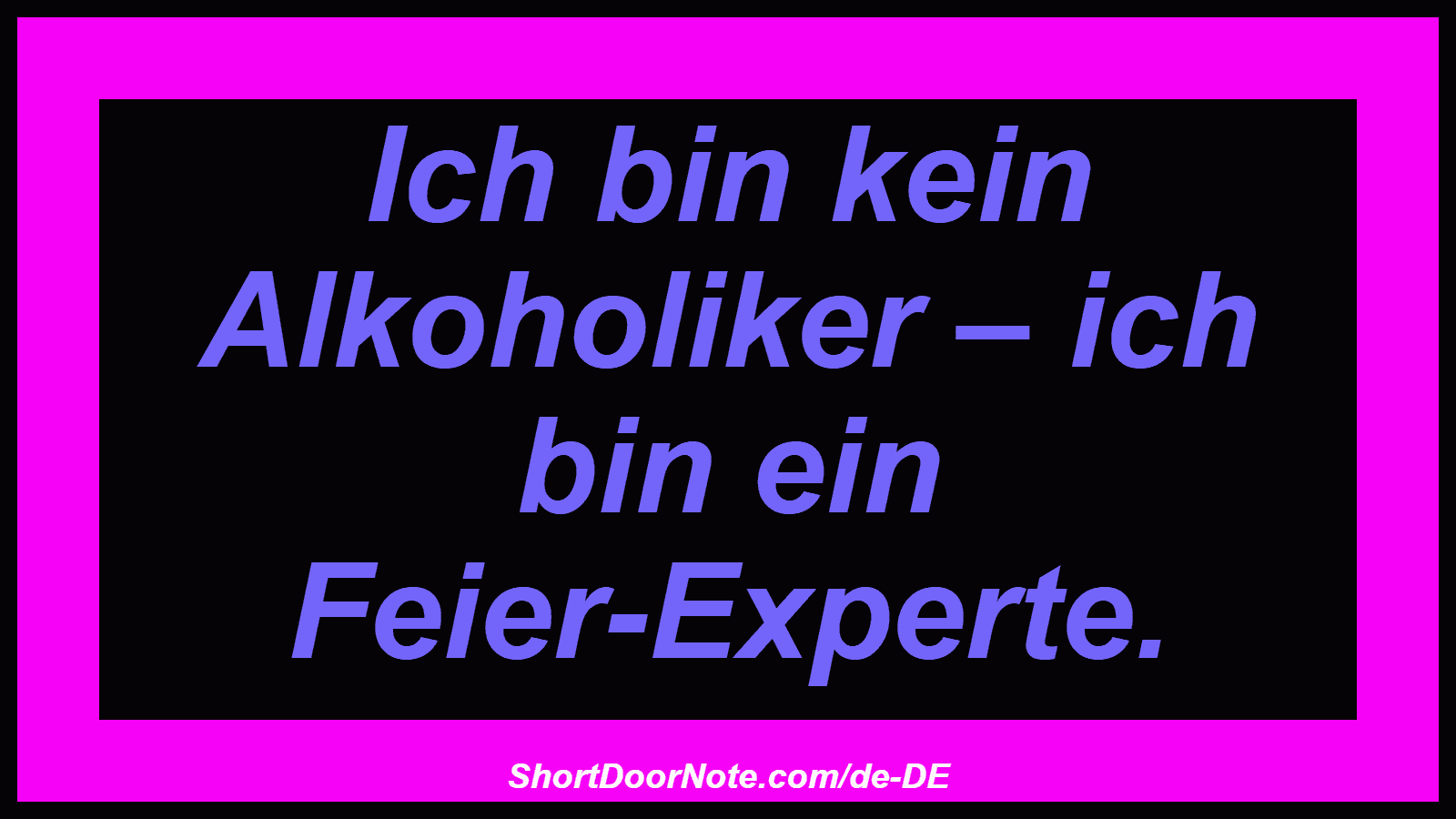 Ich bin kein Alkoholiker – ich bin ein Feier-Experte.
