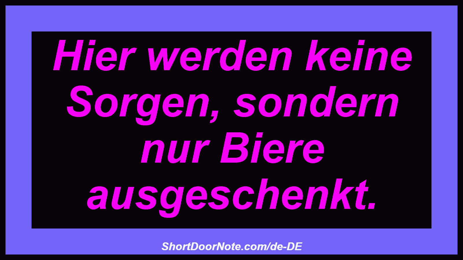 Hier werden keine Sorgen, sondern nur Biere ausgeschenkt.
