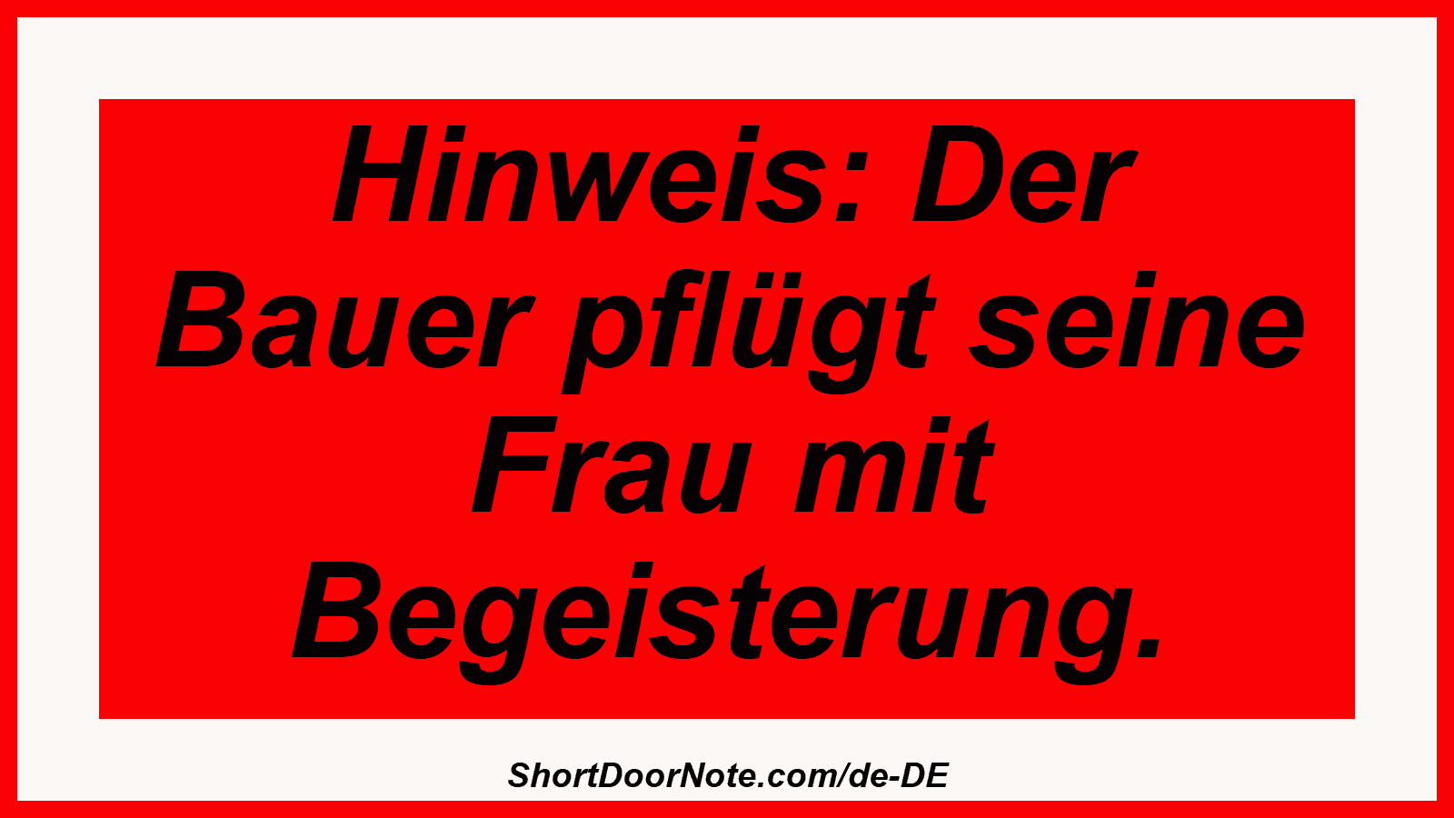 Hinweis: Der Bauer pflügt seine Frau mit Begeisterung.
