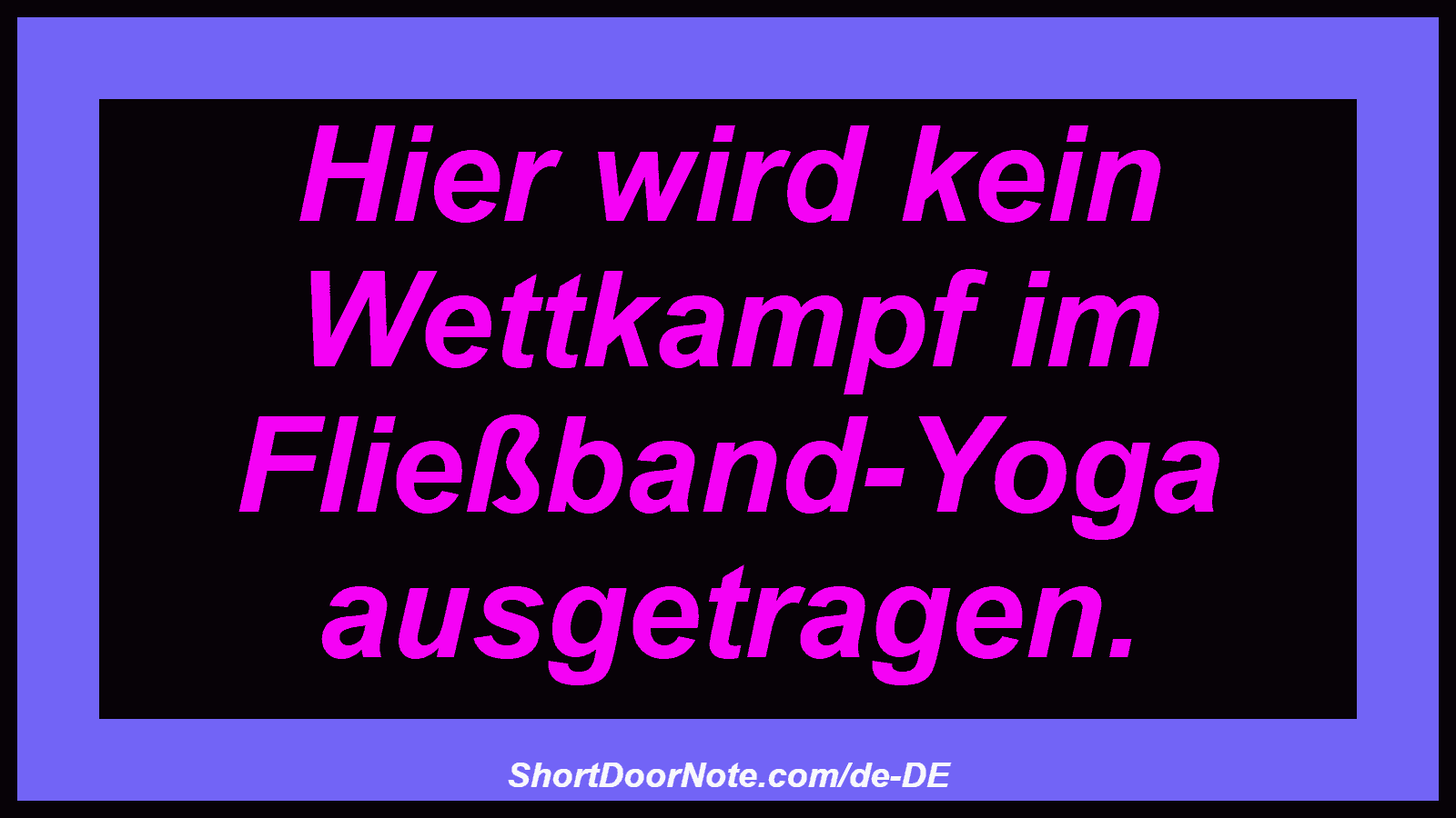 Hier wird kein Wettkampf im Fließband-Yoga ausgetragen.
