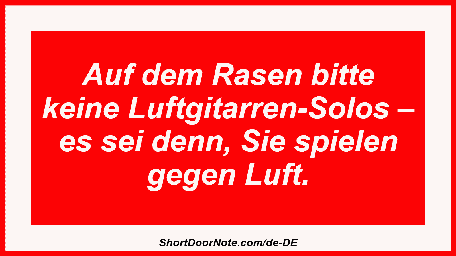 Auf dem Rasen bitte keine Luftgitarren-Solos – es sei denn, Sie spielen gegen Luft.
