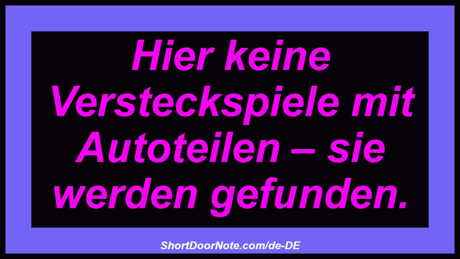 Hier keine Versteckspiele mit Autoteilen – sie werden gefunden.
