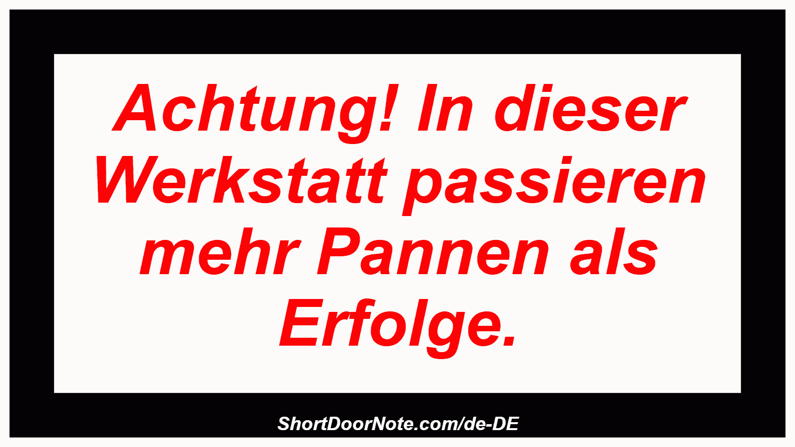 Achtung! In dieser Werkstatt passieren mehr Pannen als Erfolge.
