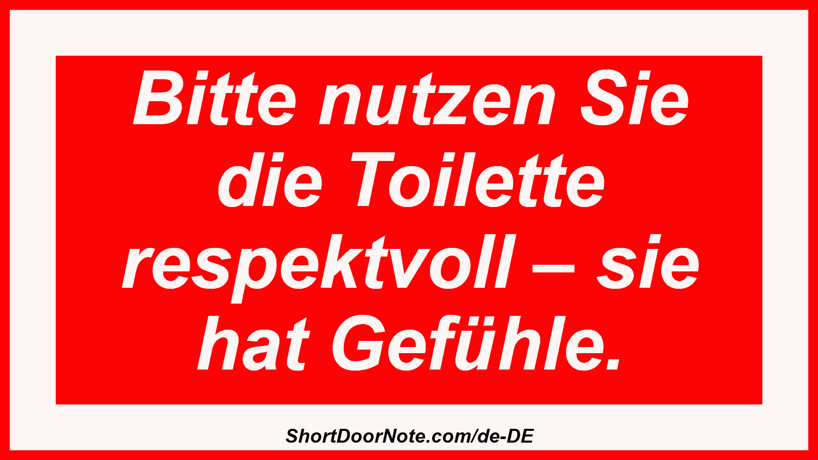 Bitte nutzen Sie die Toilette respektvoll – sie hat Gefühle.
