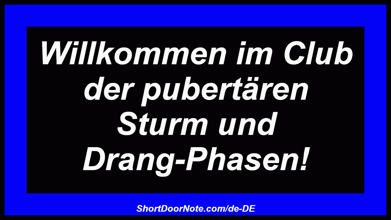 Willkommen im Club der pubertären Sturm und Drang-Phasen!
