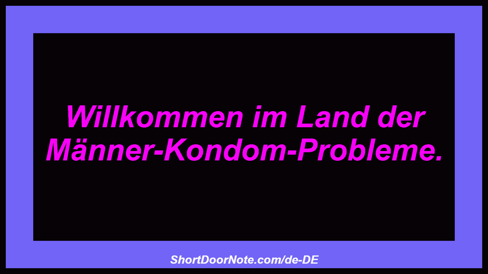 Willkommen im Land der Männer-Kondom-Probleme.
