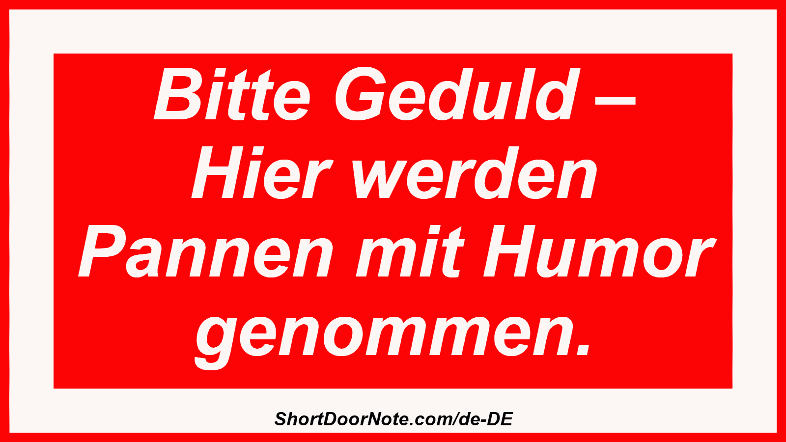 Bitte Geduld – Hier werden Pannen mit Humor genommen.
