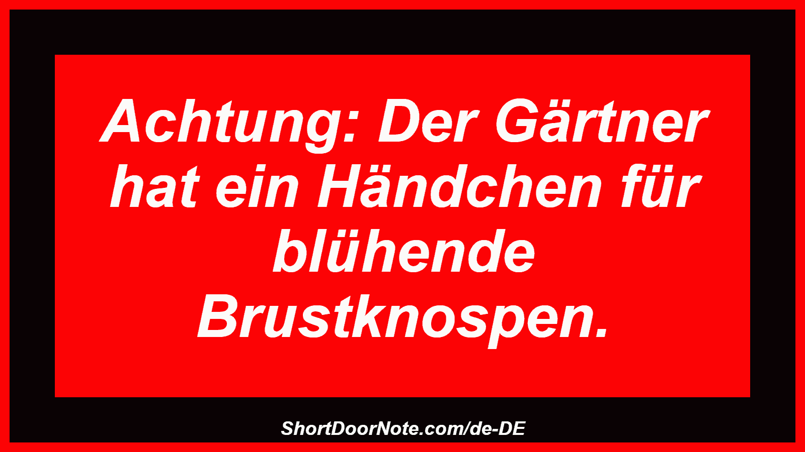 Achtung: Der Gärtner hat ein Händchen für blühende Brustknospen.
