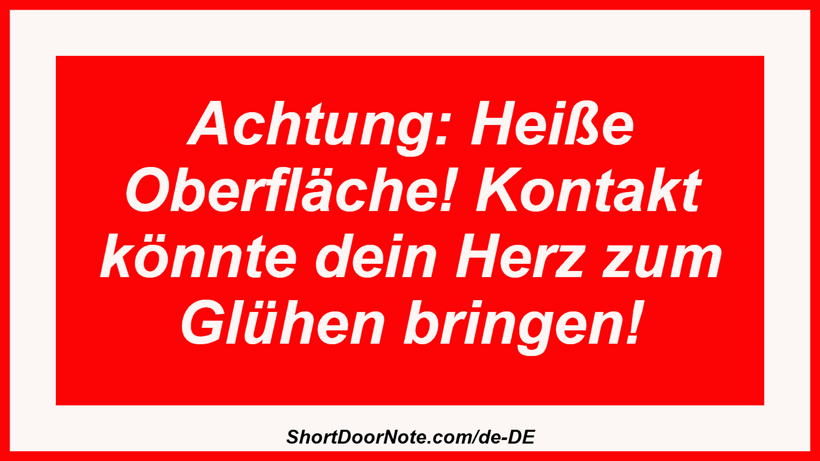 Achtung: Heiße Oberfläche! Kontakt könnte dein Herz zum Glühen bringen!
