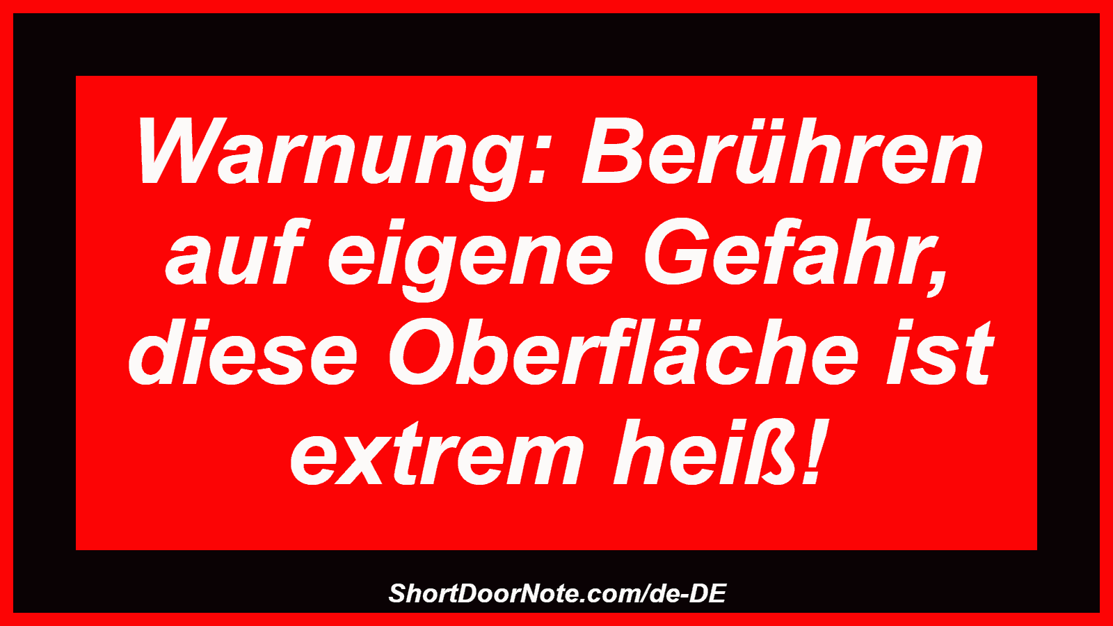 Warnung: Berühren auf eigene Gefahr, diese Oberfläche ist extrem heiß!

