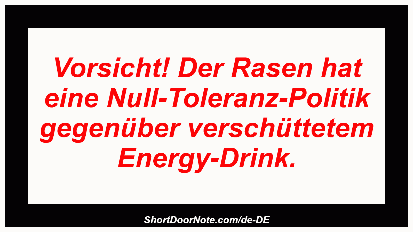 Vorsicht! Der Rasen hat eine Null-Toleranz-Politik gegenüber verschüttetem Energy-Drink.

