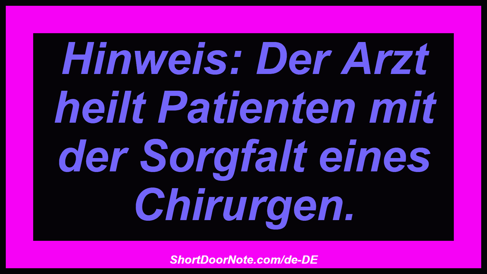 Hinweis: Der Arzt heilt Patienten mit der Sorgfalt eines Chirurgen.
