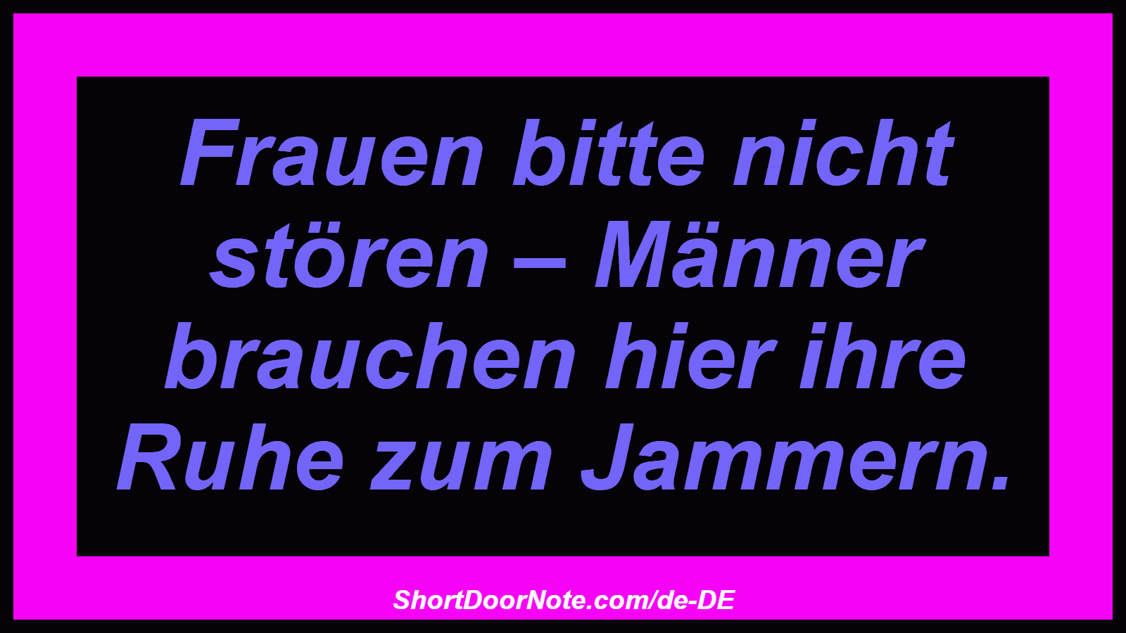 Frauen bitte nicht stören – Männer brauchen hier ihre Ruhe zum Jammern.
