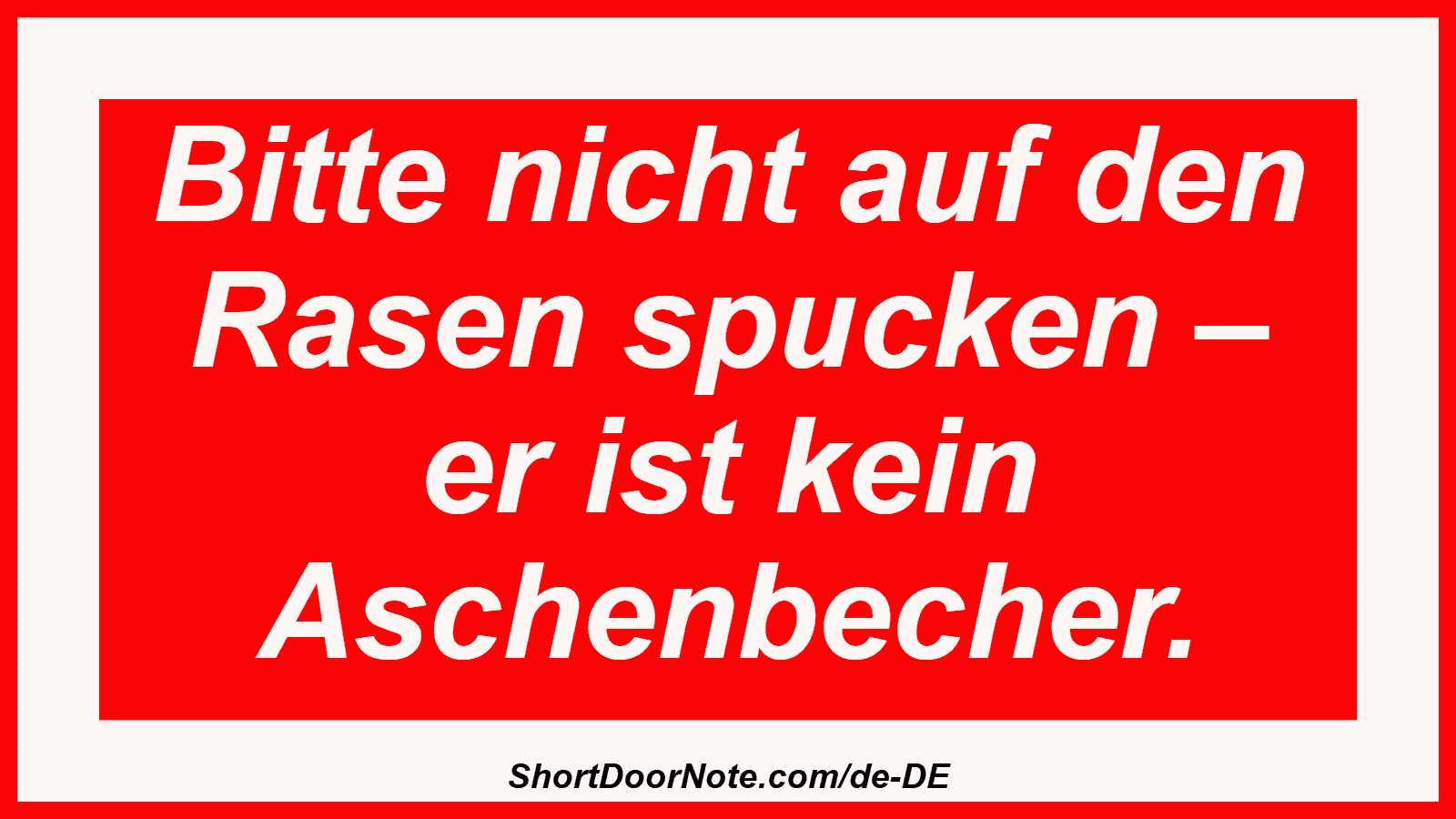 Bitte nicht auf den Rasen spucken – er ist kein Aschenbecher.
