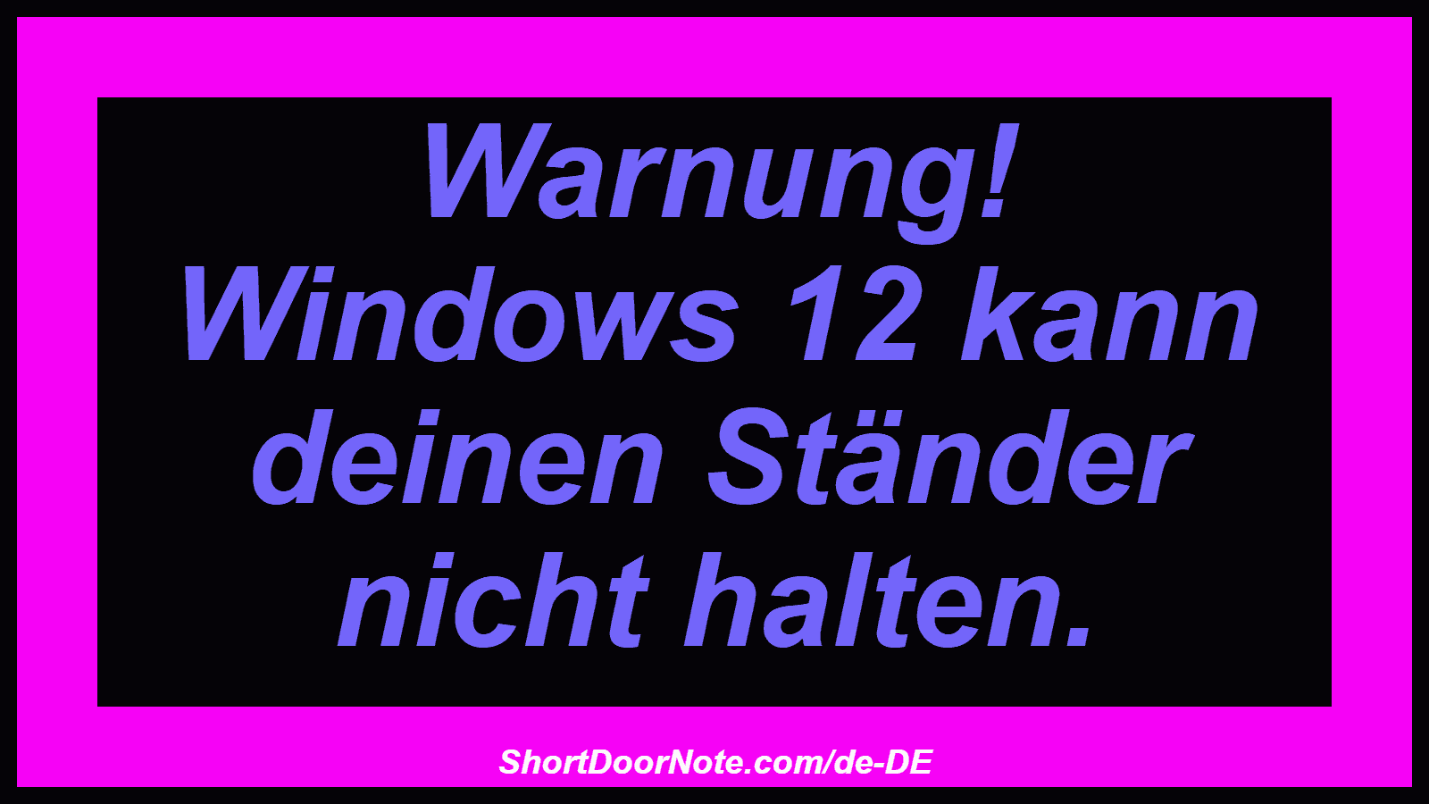 Warnung! Windows 12 kann deinen Ständer nicht halten.
