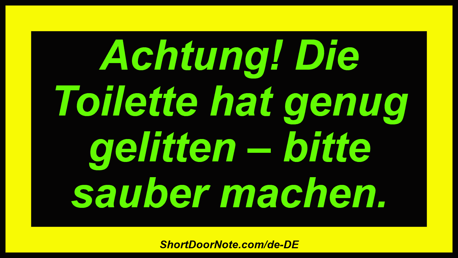 Achtung! Die Toilette hat genug gelitten – bitte sauber machen.
