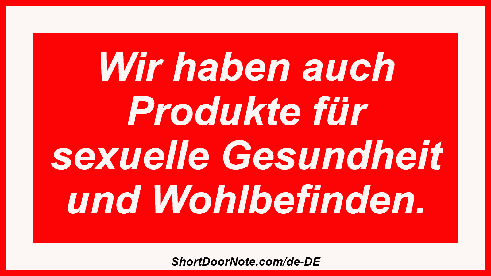 Wir haben auch Produkte für sexuelle Gesundheit und Wohlbefinden.
