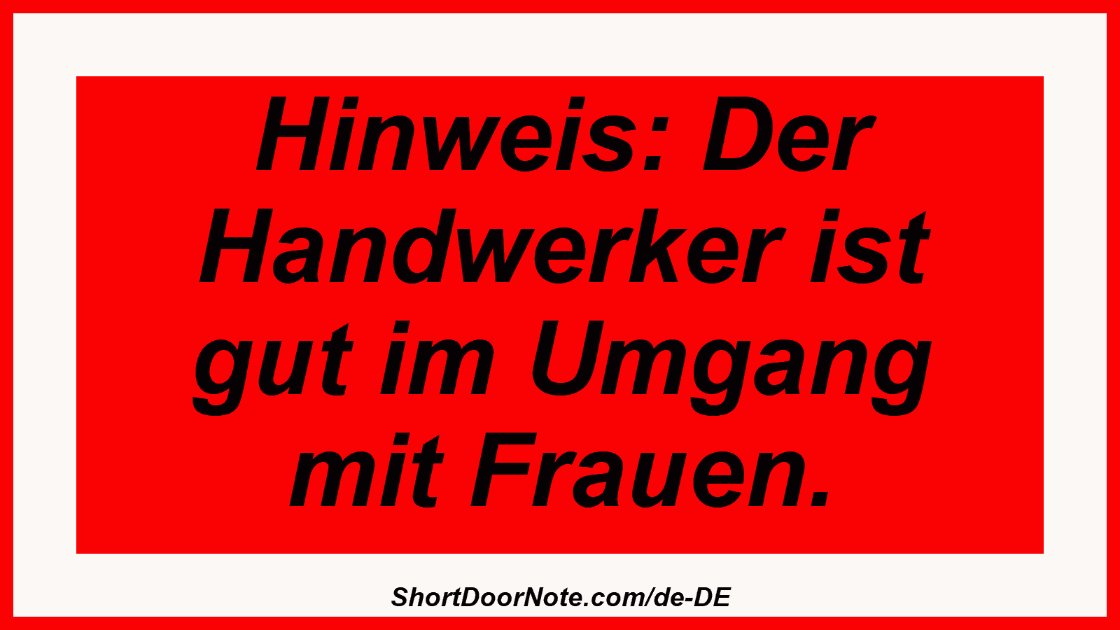 Hinweis: Der Handwerker ist gut im Umgang mit Frauen.

