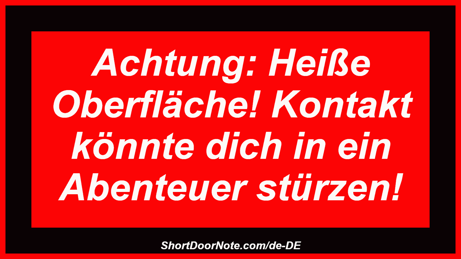 Achtung: Heiße Oberfläche! Kontakt könnte dich in ein Abenteuer stürzen!
