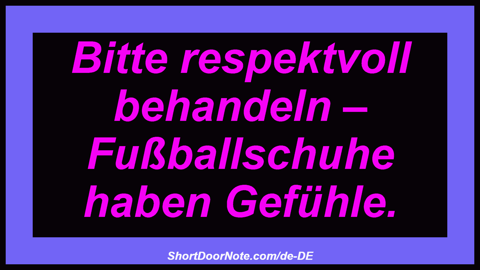 Bitte respektvoll behandeln – Fußballschuhe haben Gefühle.

