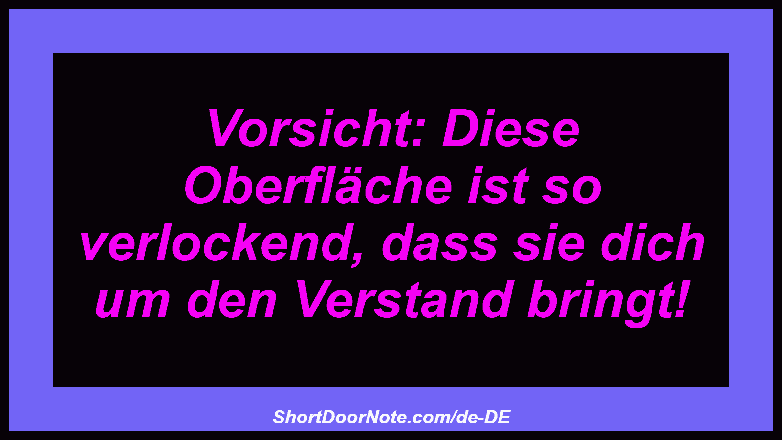 Vorsicht: Diese Oberfläche ist so verlockend, dass sie dich um den Verstand bringt!
