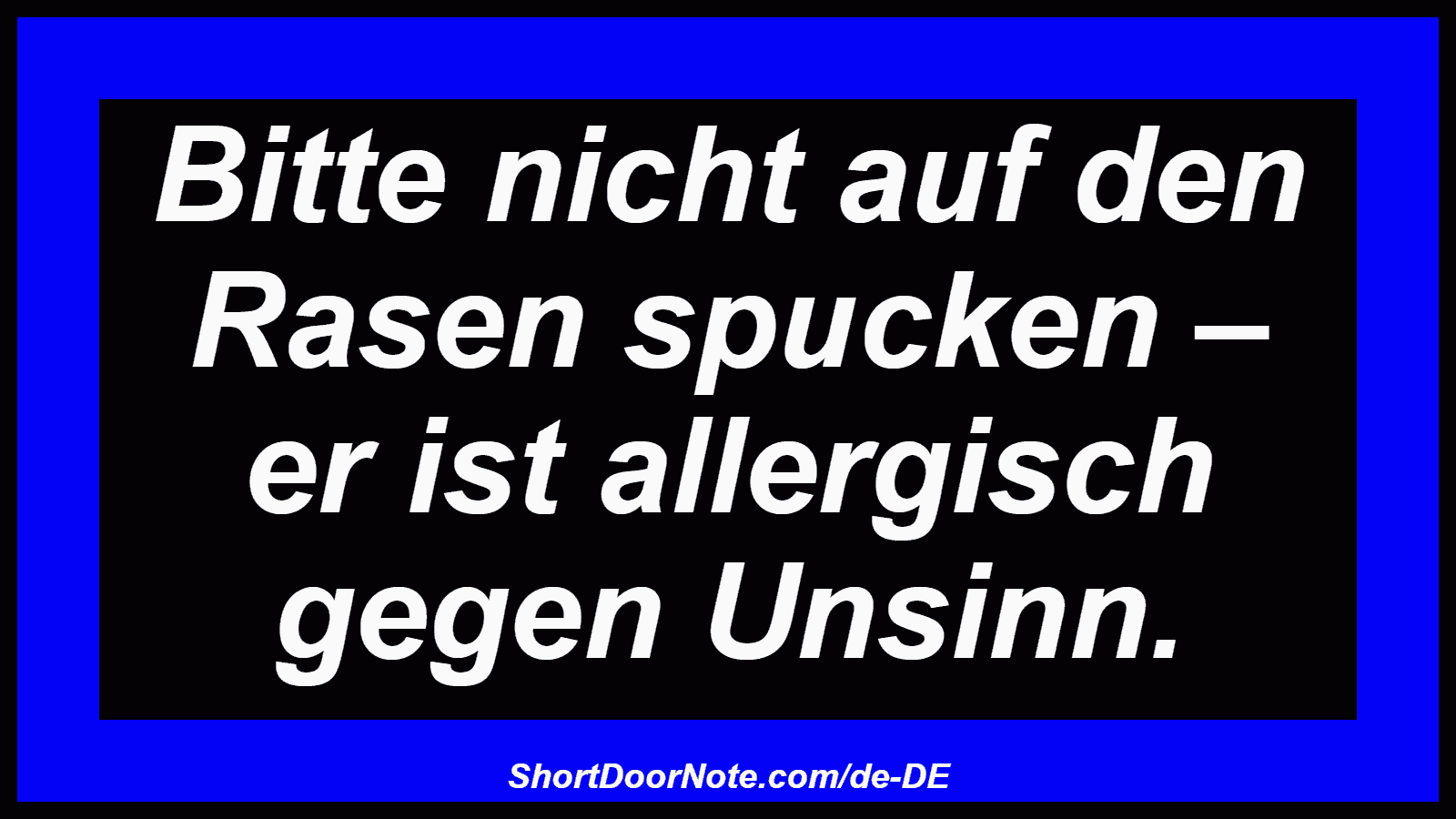 Bitte nicht auf den Rasen spucken – er ist allergisch gegen Unsinn.
