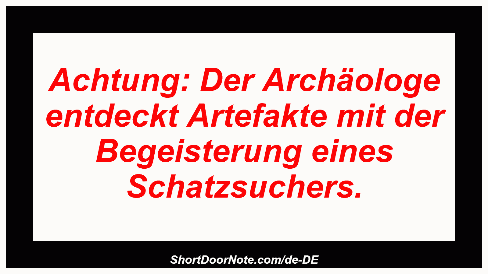 Achtung: Der Archäologe entdeckt Artefakte mit der Begeisterung eines Schatzsuchers.
