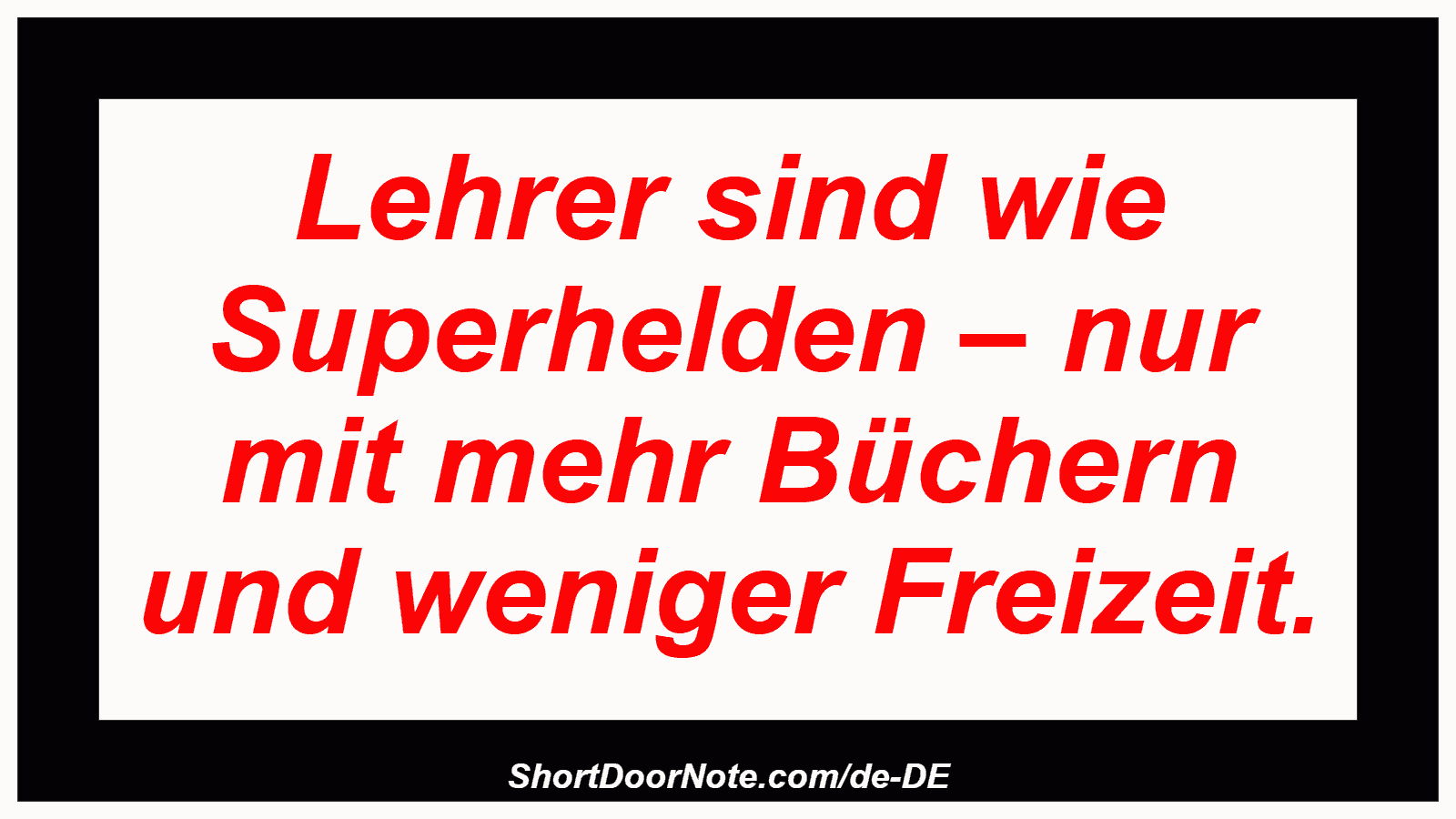 Lehrer sind wie Superhelden – nur mit mehr Büchern und weniger Freizeit.

