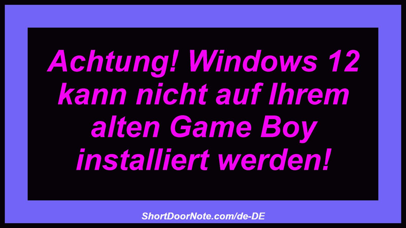 Achtung! Windows 12 kann nicht auf Ihrem alten Game Boy installiert werden!
