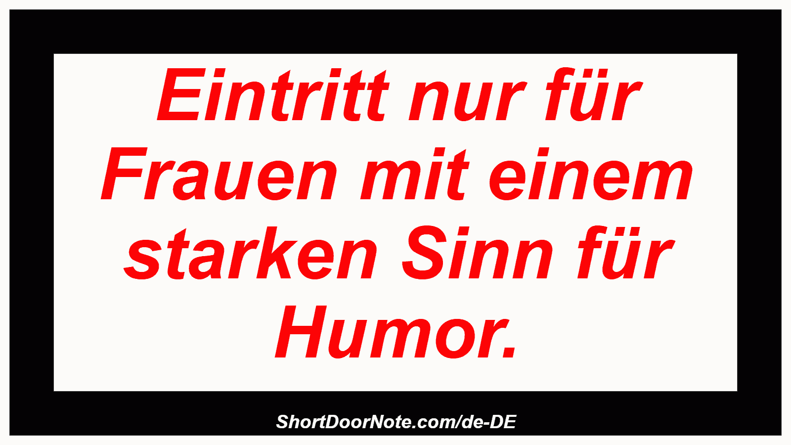 Eintritt nur für Frauen mit einem starken Sinn für Humor.
