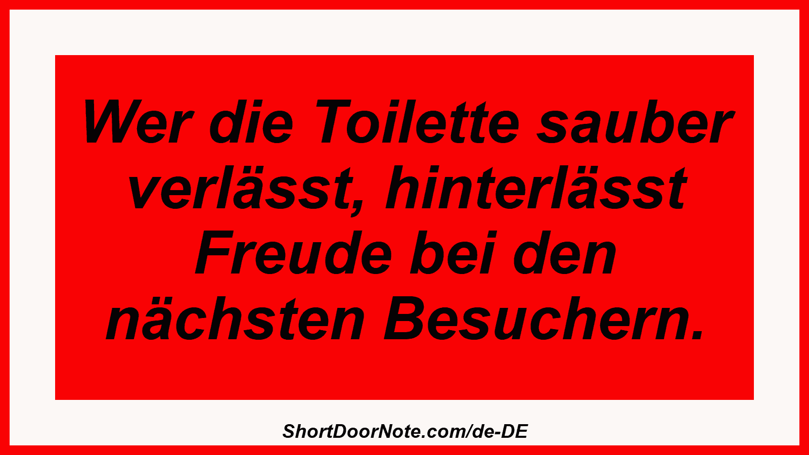 Wer die Toilette sauber verlässt, hinterlässt Freude bei den nächsten Besuchern.
