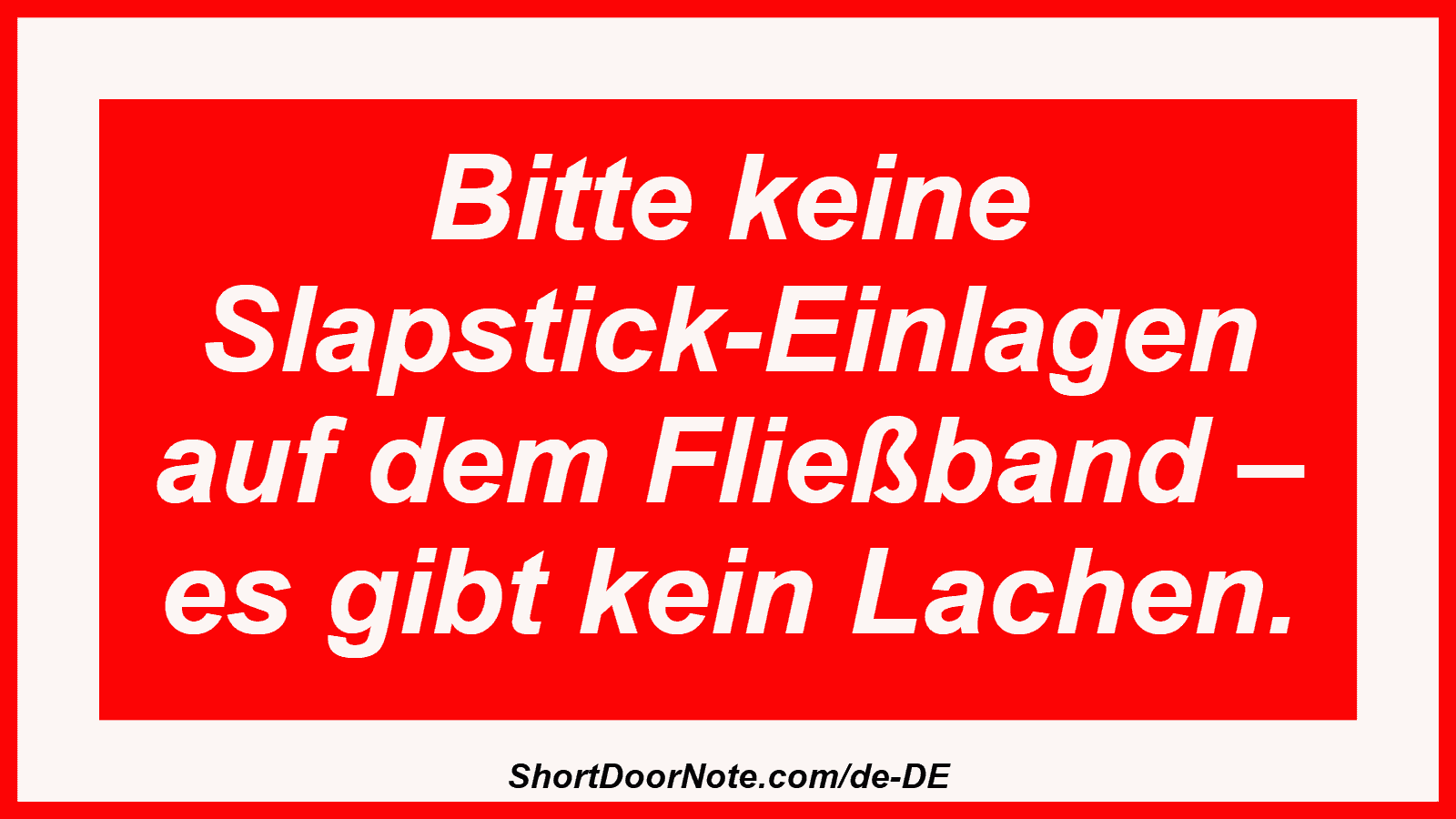 Bitte keine Slapstick-Einlagen auf dem Fließband – es gibt kein Lachen.
