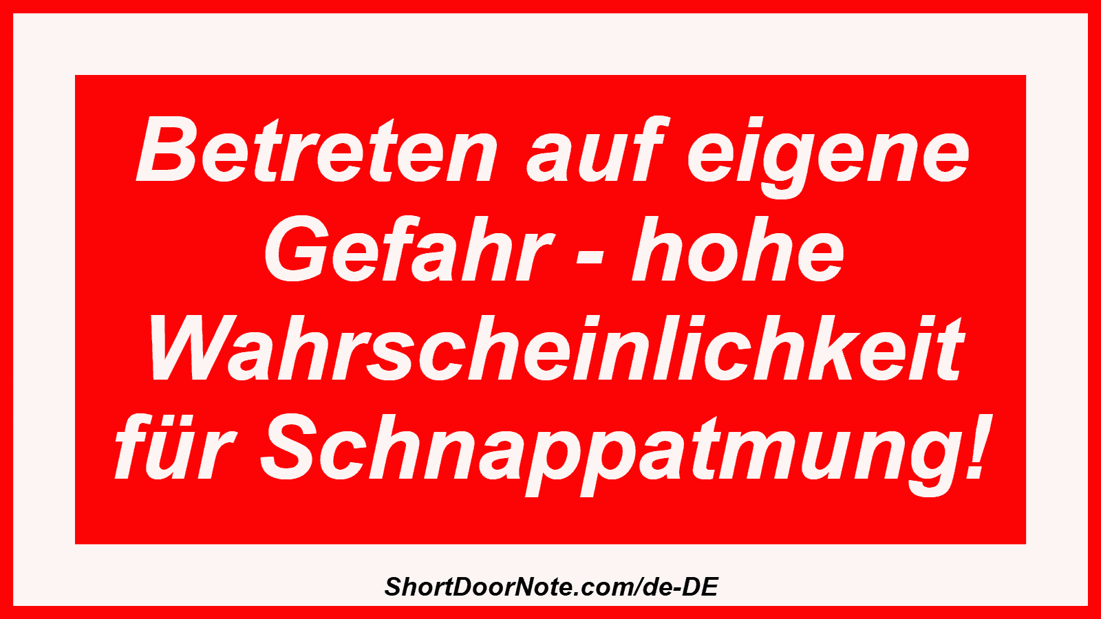 Betreten auf eigene Gefahr - hohe Wahrscheinlichkeit für Schnappatmung!

