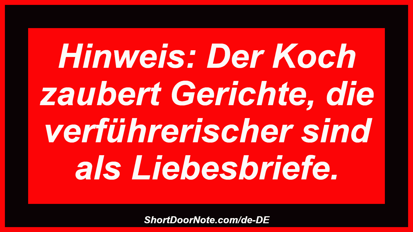 Hinweis: Der Koch zaubert Gerichte, die verführerischer sind als Liebesbriefe.
