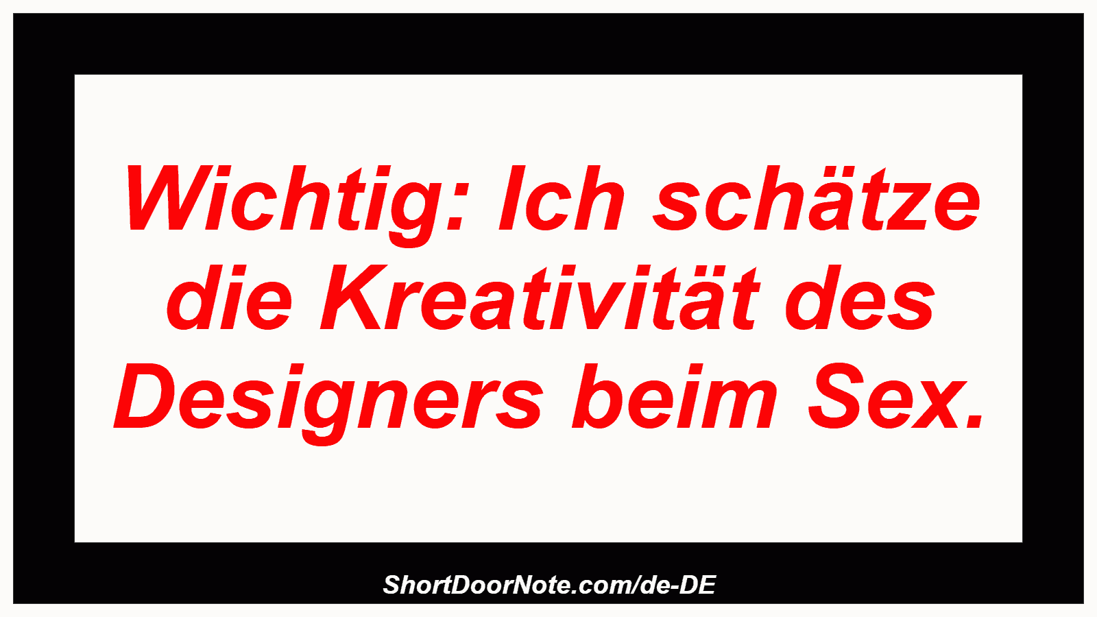 Wichtig: Ich schätze die Kreativität des Designers beim Sex.
