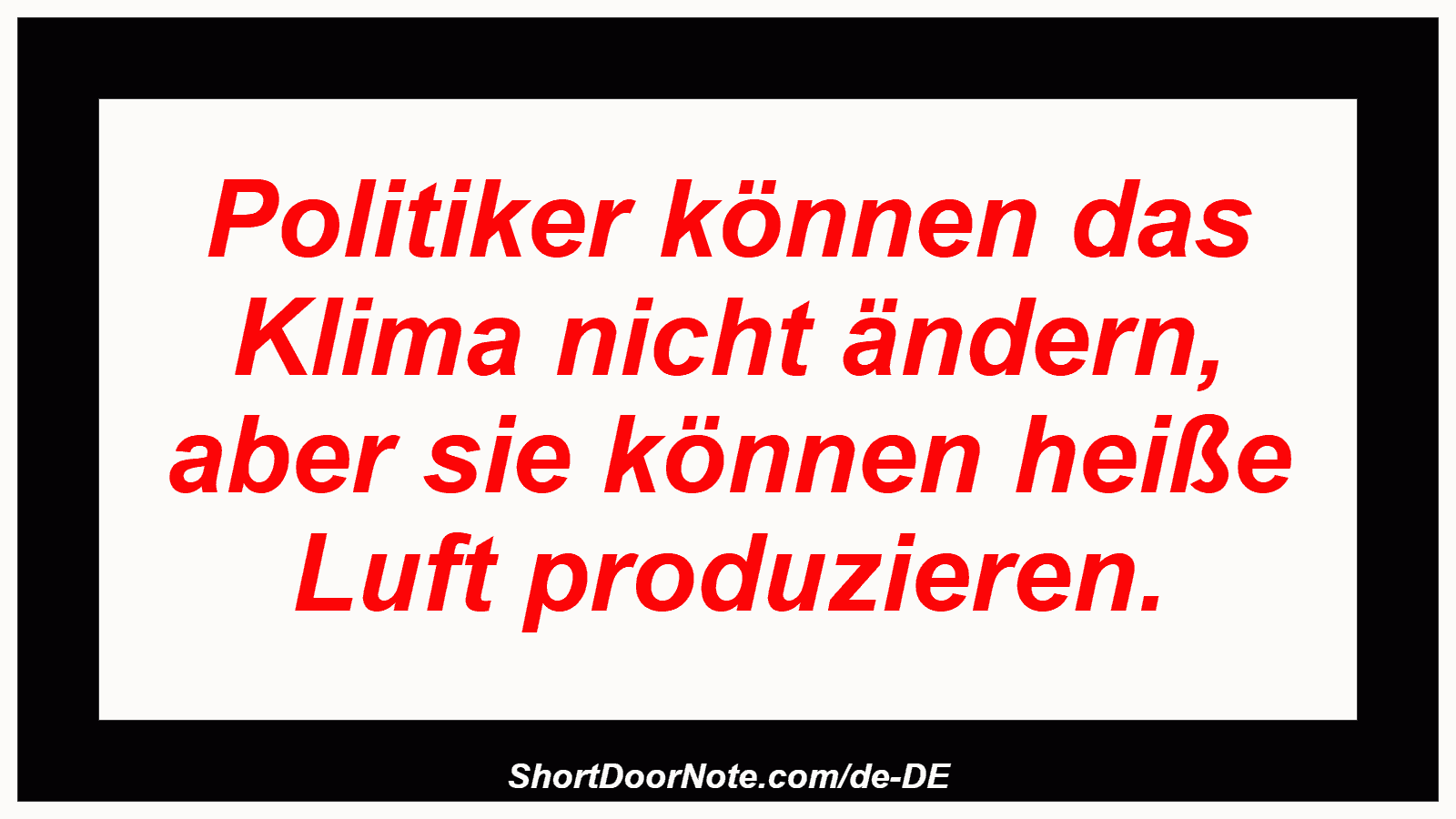 Politiker können das Klima nicht ändern, aber sie können heiße Luft produzieren.
