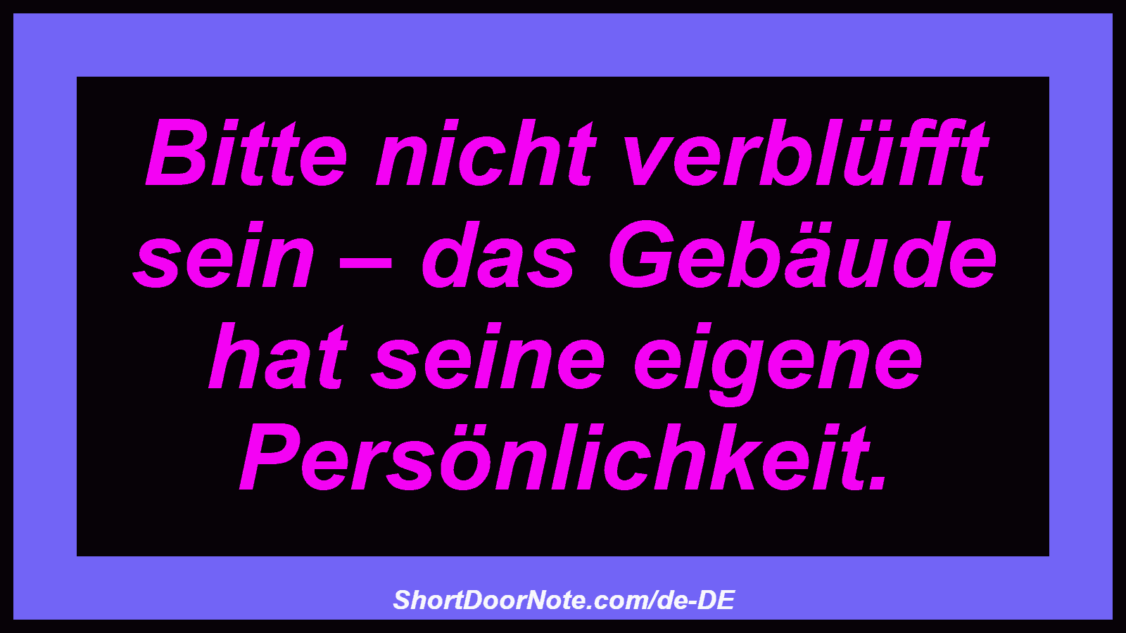 Bitte nicht verblüfft sein – das Gebäude hat seine eigene Persönlichkeit.
