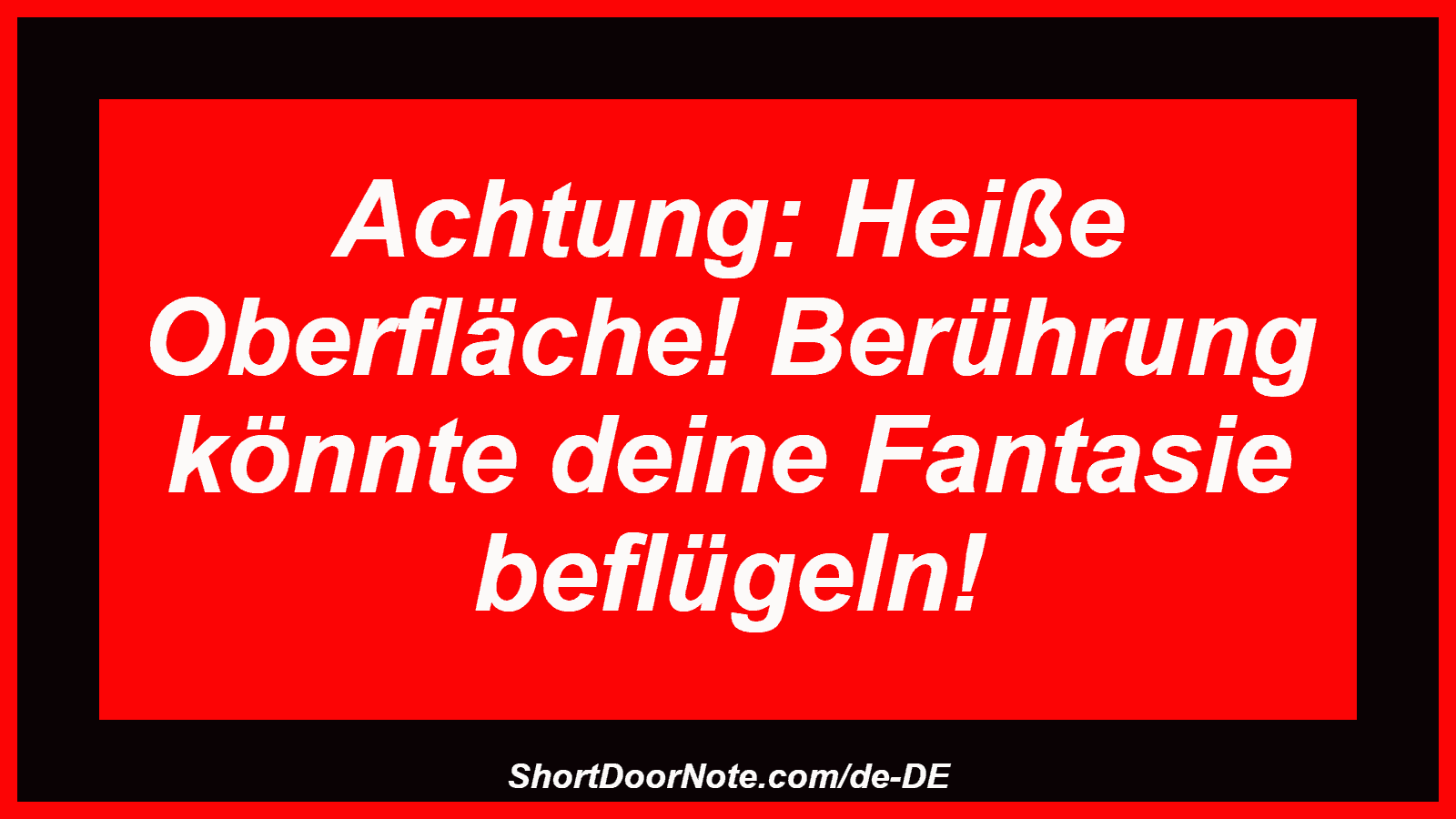 Achtung: Heiße Oberfläche! Berührung könnte deine Fantasie beflügeln!
