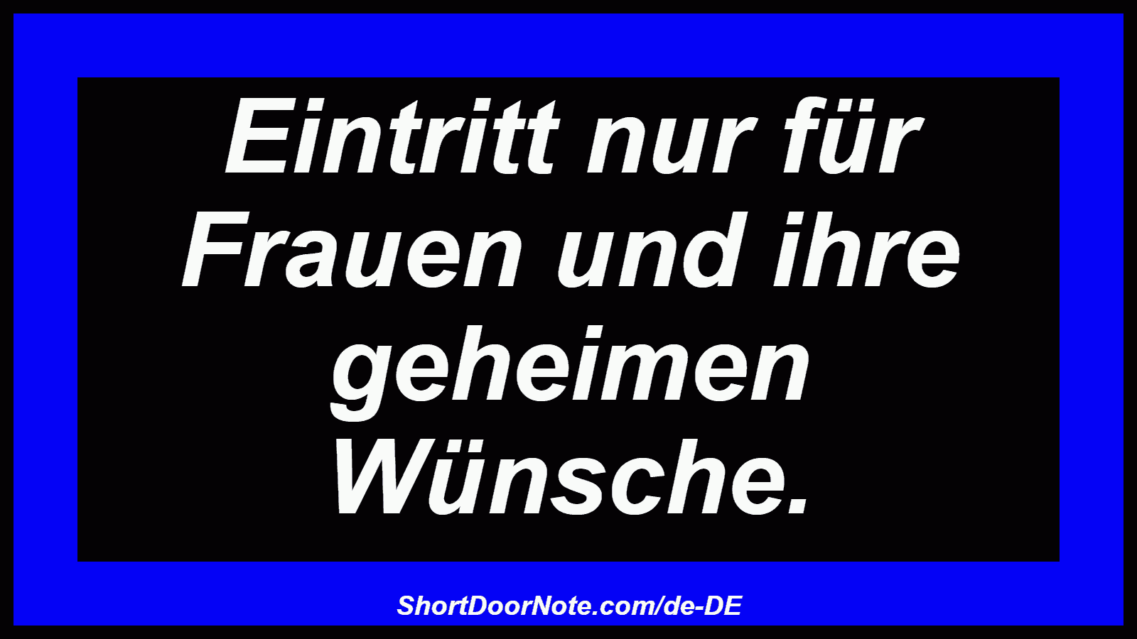 Eintritt nur für Frauen und ihre geheimen Wünsche.
