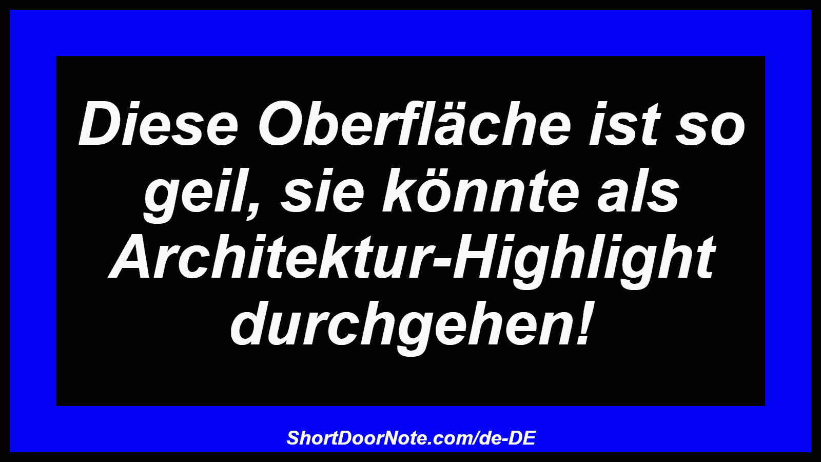 Diese Oberfläche ist so geil, sie könnte als Architektur-Highlight durchgehen!
