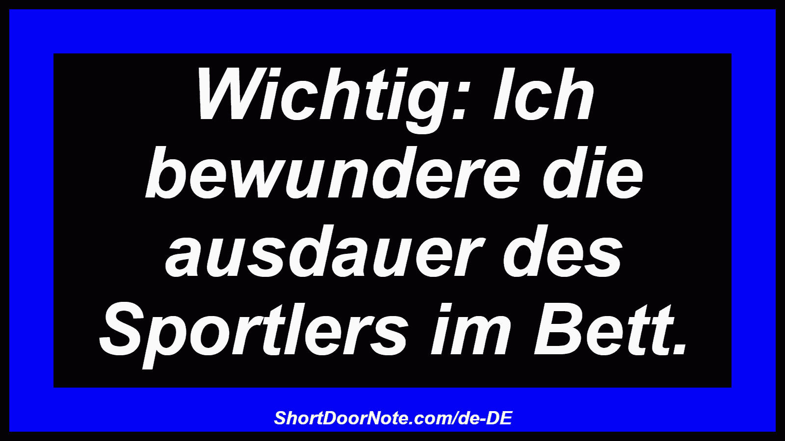 Wichtig: Ich bewundere die ausdauer des Sportlers im Bett.
