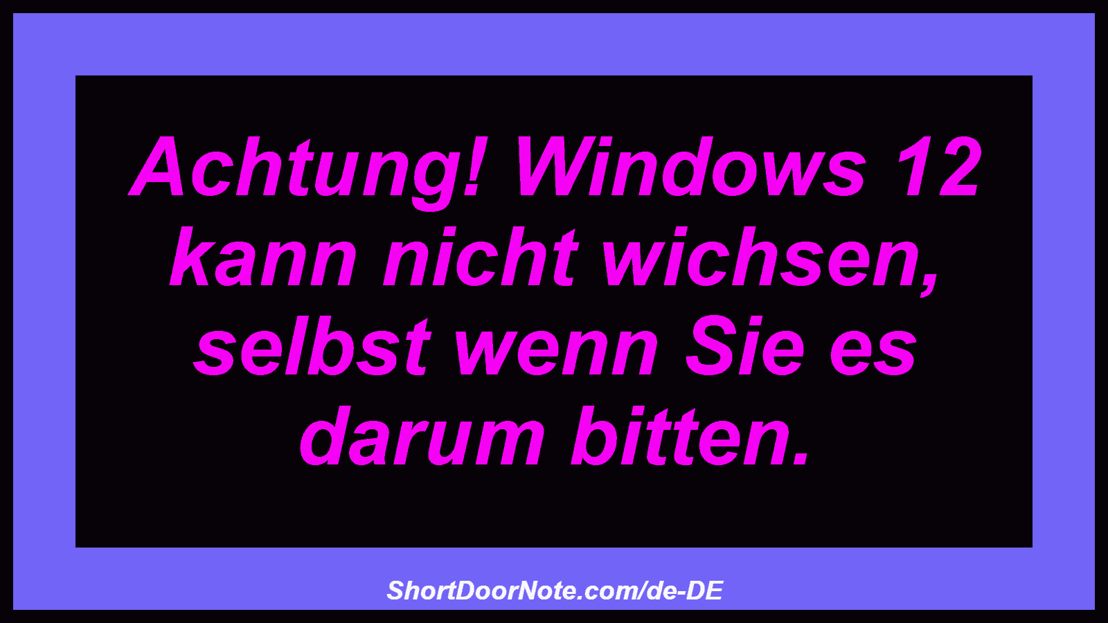 Achtung! Windows 12 kann nicht wichsen, selbst wenn Sie es darum bitten.
