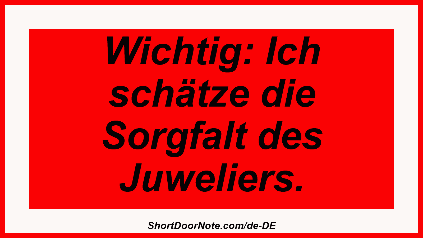 Wichtig: Ich schätze die Sorgfalt des Juweliers.
